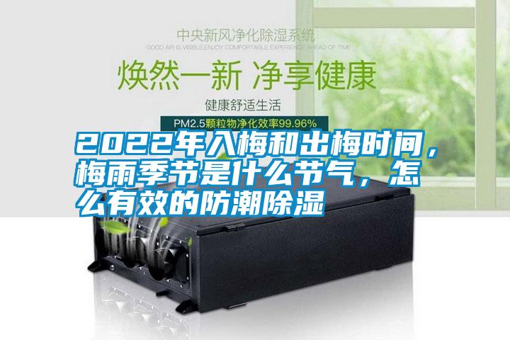 2022年入梅和出梅時間，梅雨季節(jié)是什么節(jié)氣，怎么有效的防潮除濕