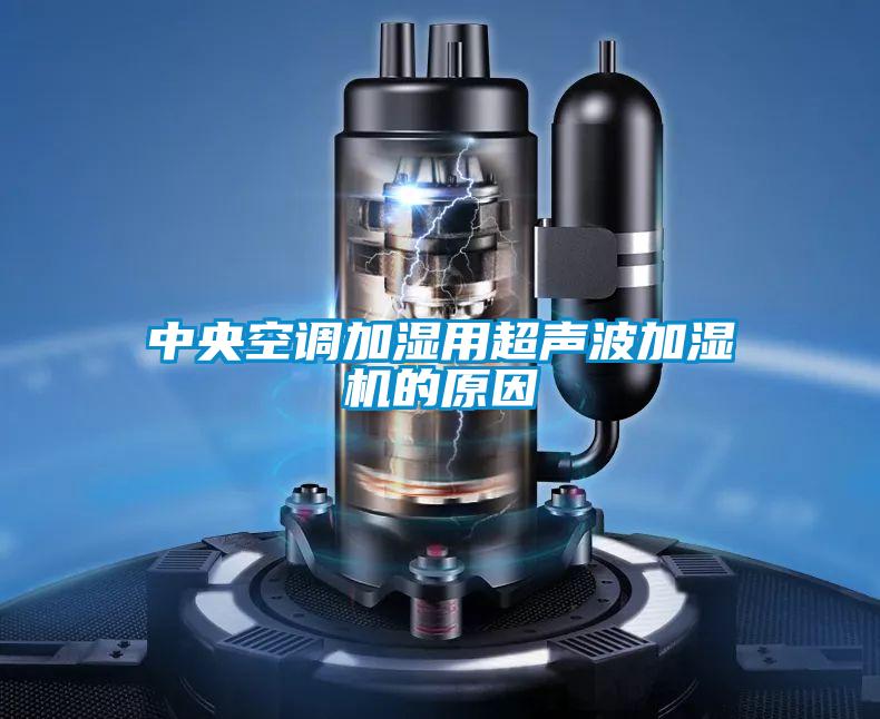 中央空調加濕用超聲波加濕機的原因