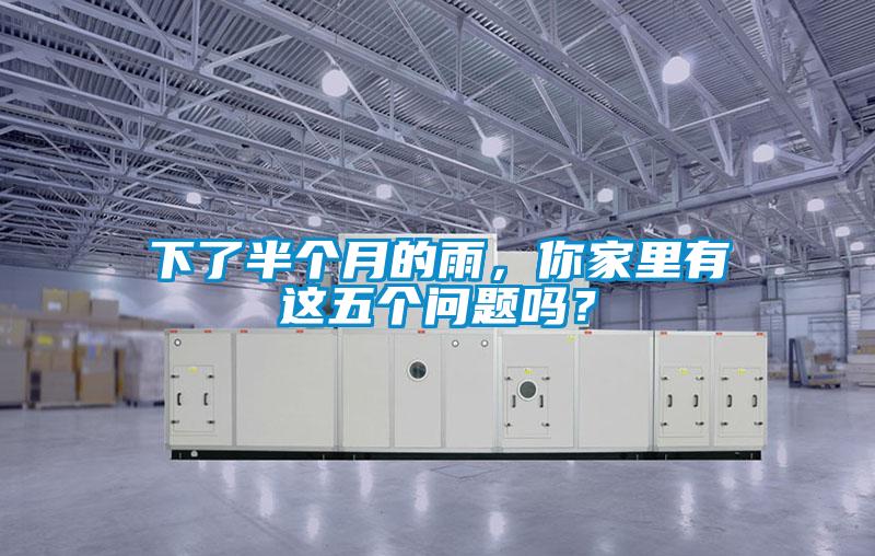 下了半個月的雨，你家里有這五個問題嗎？