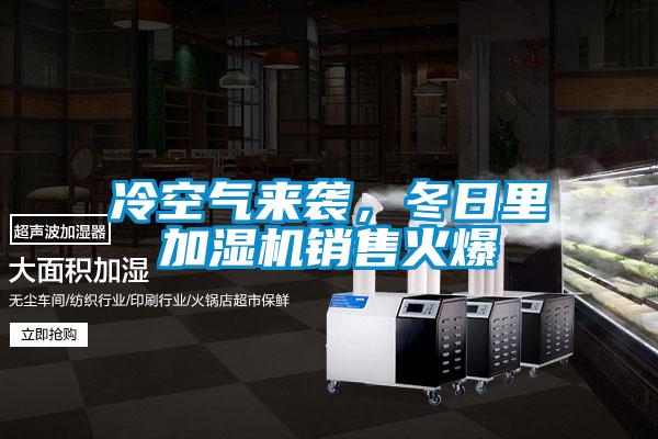 冷空氣來襲，冬日里加濕機(jī)銷售火爆