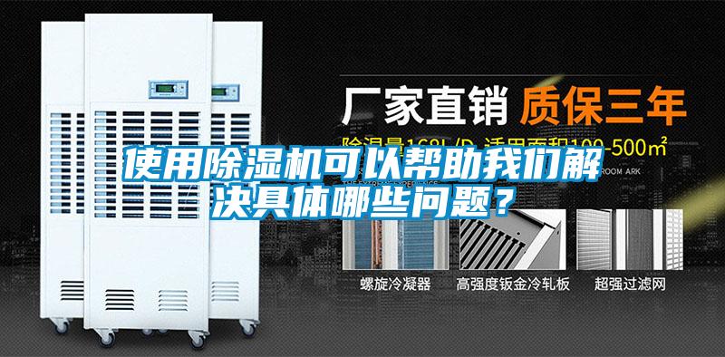 使用除濕機可以幫助我們解決具體哪些問題？