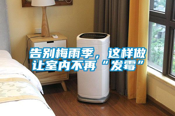 告別梅雨季，這樣做讓室內不再“發霉”