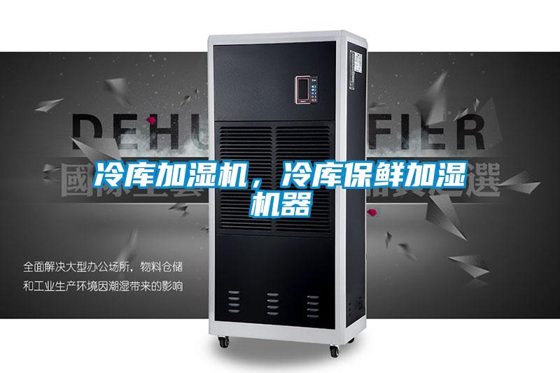 冷庫加濕機，冷庫保鮮加濕機器