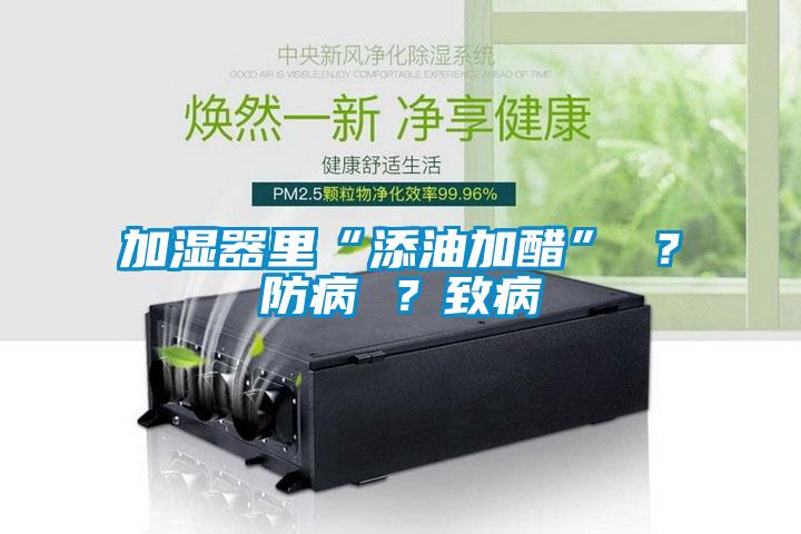 加濕器里“添油加醋” ？防病 ？致病