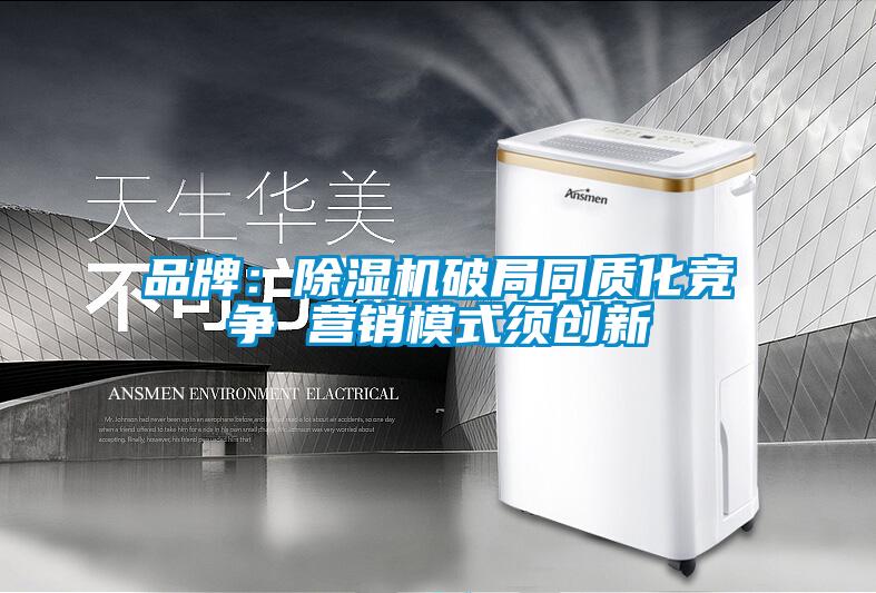 品牌：除濕機破局同質化競爭 營銷模式須創新