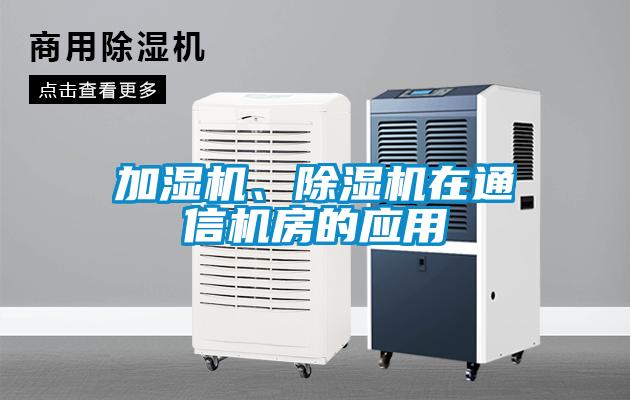 加濕機、除濕機在通信機房的應(yīng)用