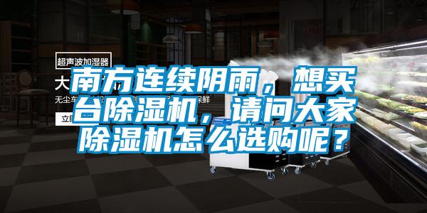 南方連續(xù)陰雨,想買臺(tái)除濕機(jī),請問大家除濕機(jī)怎么選購呢?