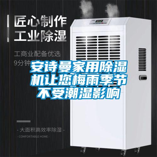 安詩曼家用除濕機讓您梅雨季節不受潮濕影響