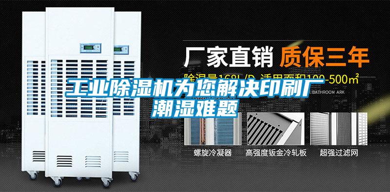 工業除濕機為您解決印刷廠潮濕難題