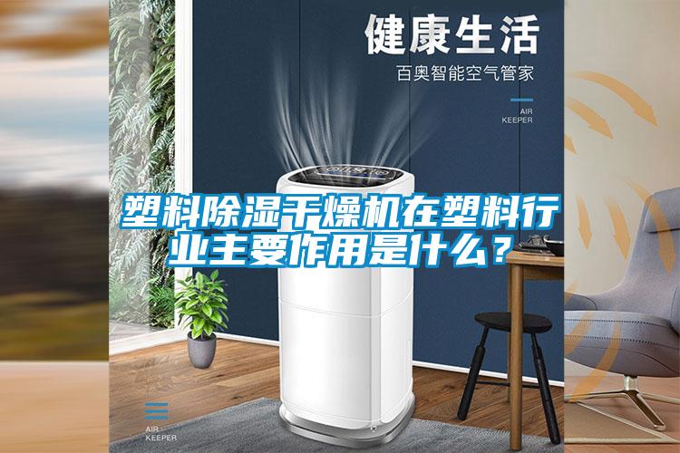 塑料除濕干燥機在塑料行業(yè)主要作用是什么？