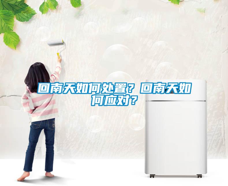 回南天如何處置？回南天如何應對？