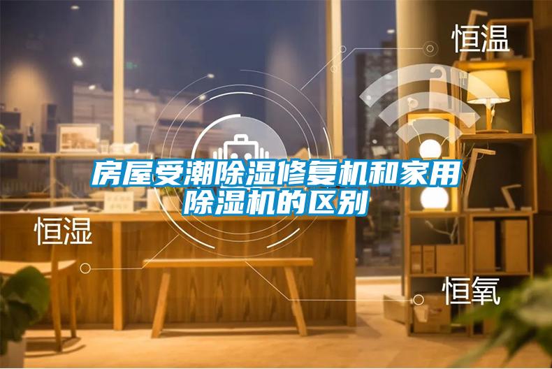 房屋受潮除濕修復(fù)機和家用除濕機的區(qū)別