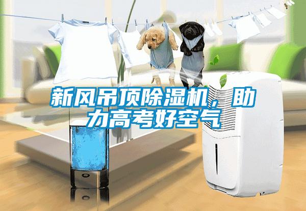 新風吊頂除濕機，助力高考好空氣