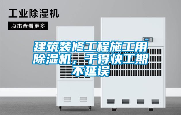 建筑裝修工程施工用除濕機，干得快工期不延誤