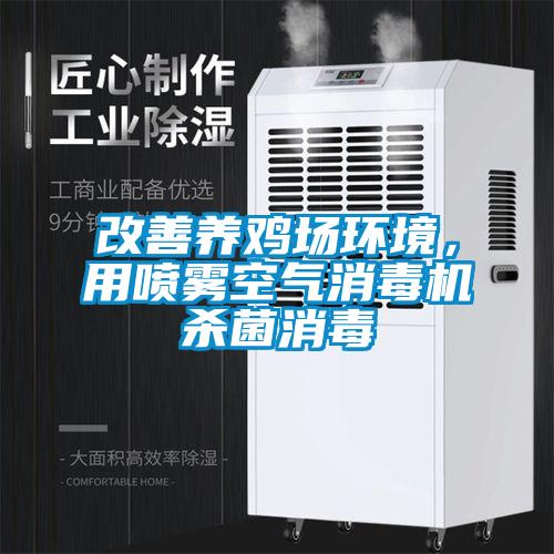 改善養(yǎng)雞場環(huán)境，用噴霧空氣消毒機殺菌消毒