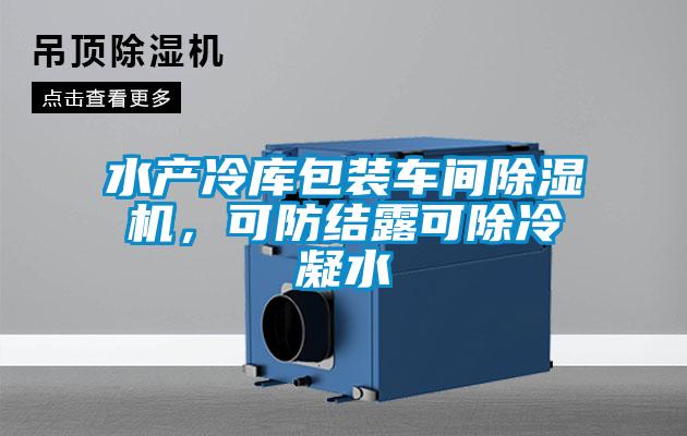 水產(chǎn)冷庫包裝車間除濕機，可防結(jié)露可除冷凝水