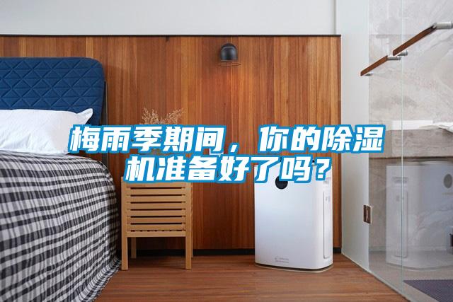 梅雨季期間，你的除濕機準備好了嗎？