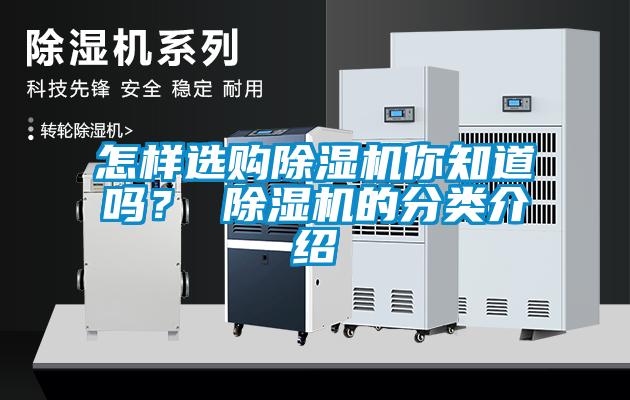 怎樣選購除濕機(jī)你知道嗎？ 除濕機(jī)的分類介紹