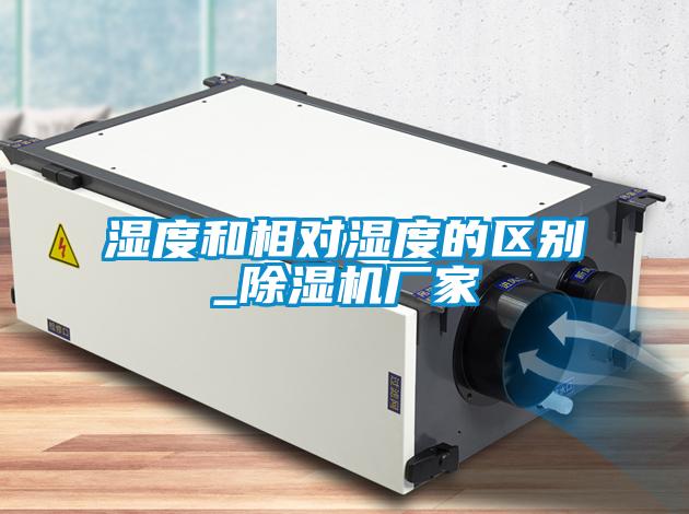 濕度和相對濕度的區別_除濕機廠家