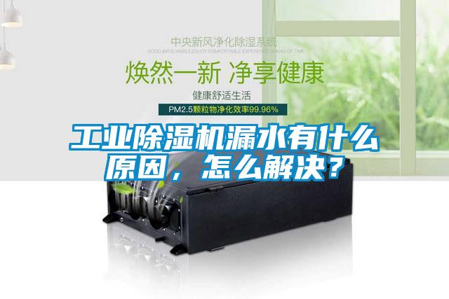 工業除濕機漏水有什么原因，怎么解決？