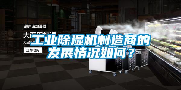 工業(yè)除濕機制造商的發(fā)展情況如何？