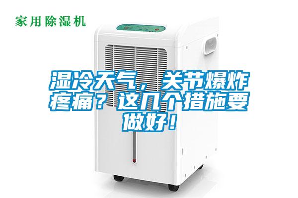 濕冷天氣，關(guān)節(jié)爆炸疼痛？這幾個(gè)措施要做好！