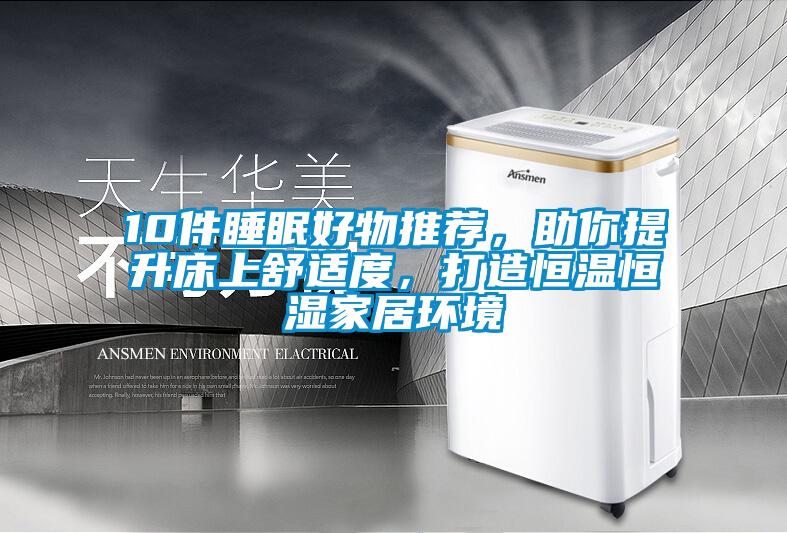 10件睡眠好物推薦，助你提升床上舒適度，打造恒溫恒濕家居環境
