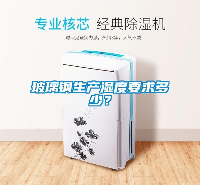 玻璃鋼生產(chǎn)濕度要求多少？