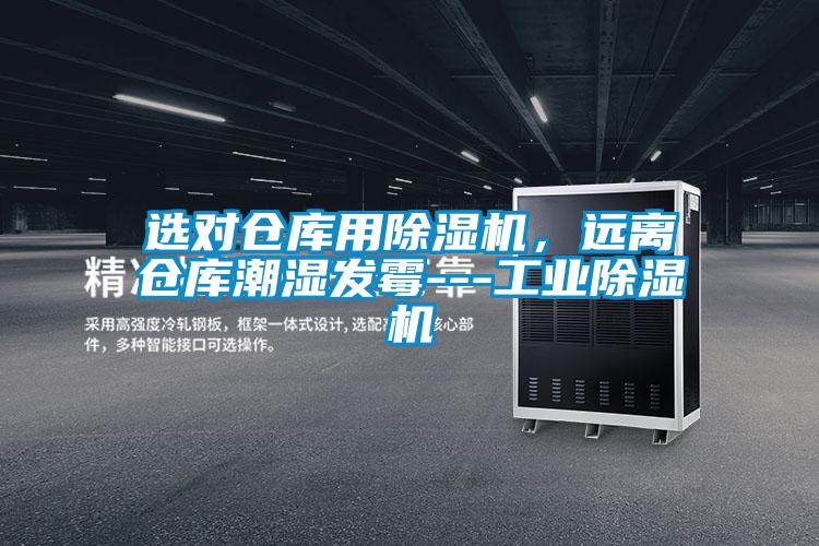 選對倉庫用除濕機,遠離倉庫潮濕發(fā)霉---工業(yè)除濕機