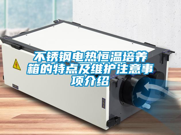 不銹鋼電熱恒溫培養箱的特點及維護注意事項介紹