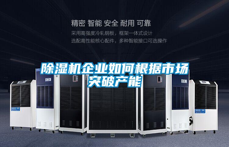 除濕機企業如何根據市場突破產能