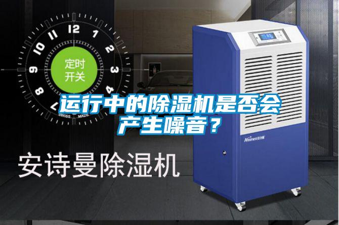 運(yùn)行中的除濕機(jī)是否會(huì)產(chǎn)生噪音？