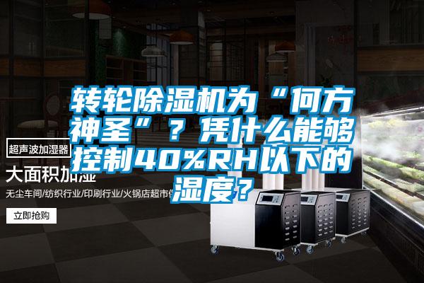 轉(zhuǎn)輪除濕機(jī)為“何方神圣”？憑什么能夠控制40%RH以下的濕度？