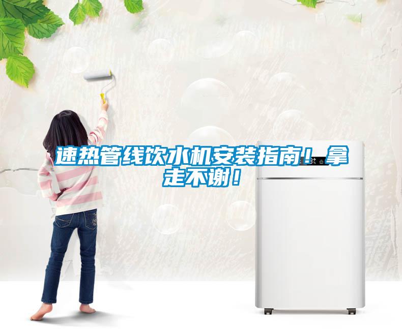 速熱管線飲水機(jī)安裝指南!拿走不謝!