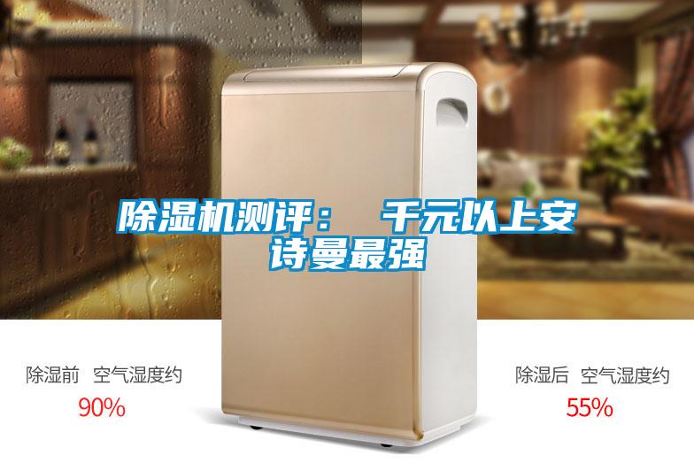 除濕機(jī)測(cè)評(píng)： 千元以上安詩(shī)曼最強(qiáng)
