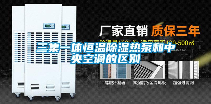 三集一體恒溫除濕熱泵和中央空調的區別