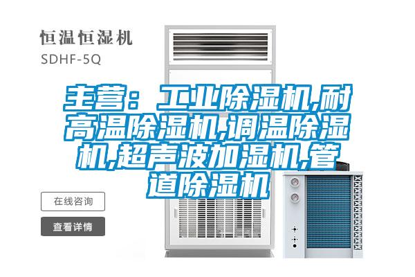 主營：工業除濕機,耐高溫除濕機,調溫除濕機,超聲波加濕機,管道除濕機
