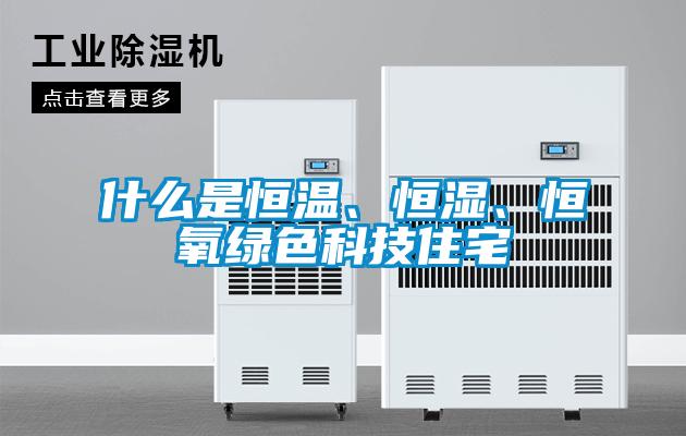 什么是恒溫、恒濕、恒氧綠色科技住宅