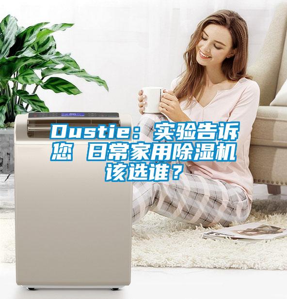 Dustie：實驗告訴您 日常家用除濕機該選誰？
