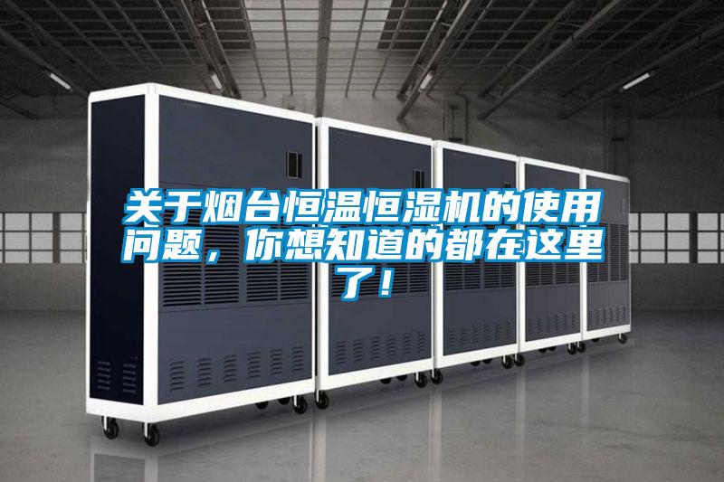 關于煙臺恒溫恒濕機的使用問題，你想知道的都在這里了！
