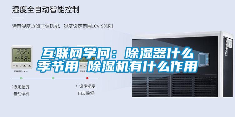 互聯網學問：除濕器什么季節用 除濕機有什么作用