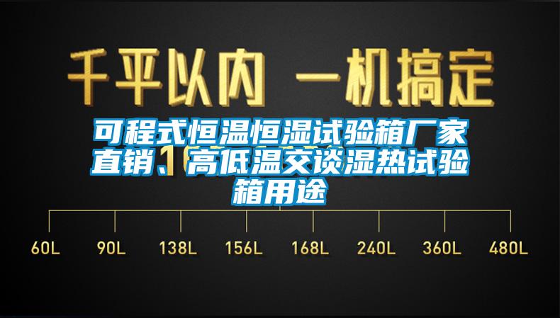 可程式恒溫恒濕試驗(yàn)箱廠家直銷、高低溫交談濕熱試驗(yàn)箱用途