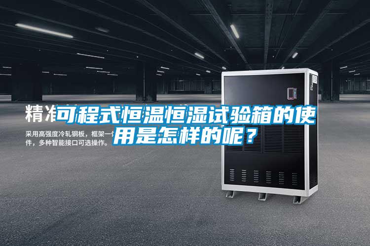 可程式恒溫恒濕試驗箱的使用是怎樣的呢？