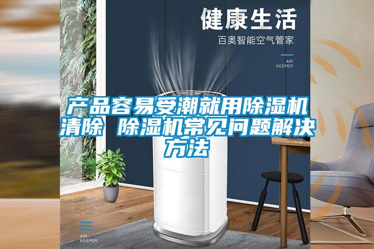 產品容易受潮就用除濕機清除 除濕機常見問題解決方法