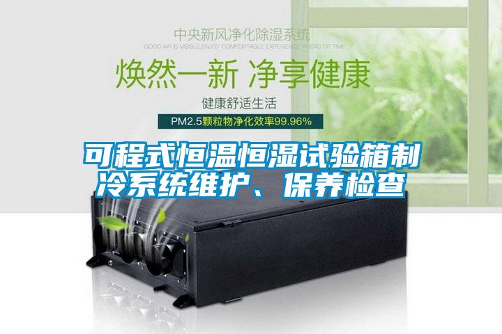 可程式恒溫恒濕試驗箱制冷系統維護、保養檢查