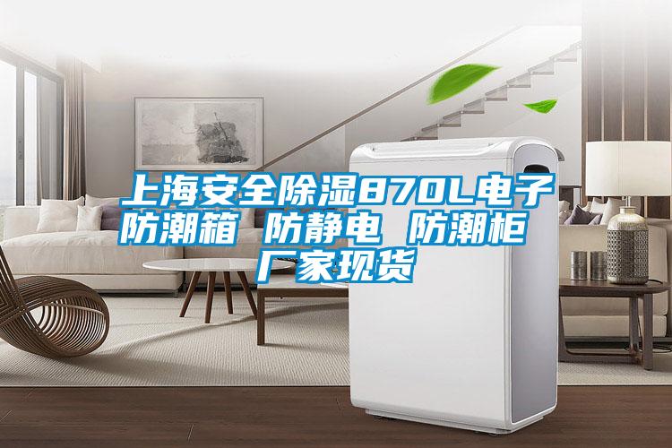 上海安全除濕870L電子防潮箱 防靜電 防潮柜 廠家現貨