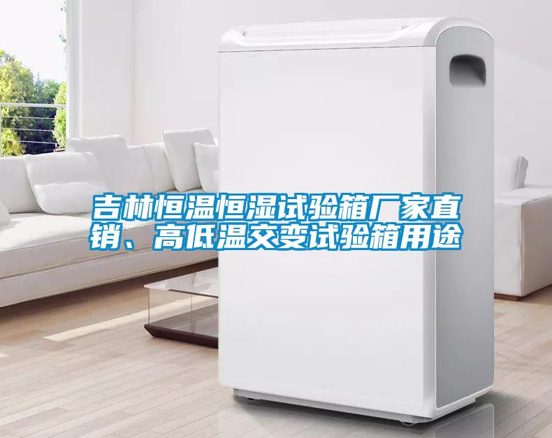 吉林恒溫恒濕試驗箱廠家直銷、高低溫交變試驗箱用途