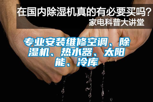 專業安裝維修空調、除濕機、熱水器、太陽能、冷庫