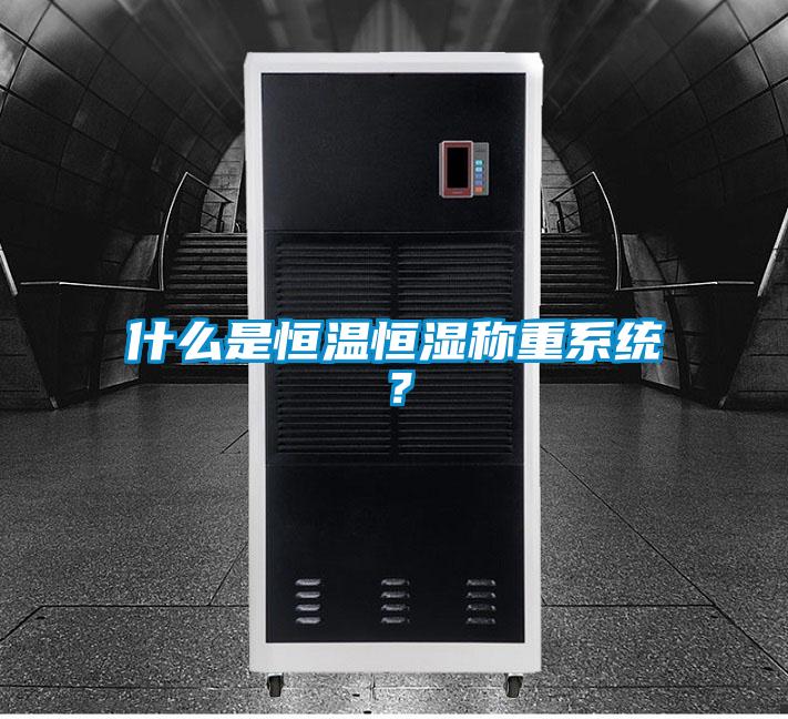什么是恒溫恒濕稱重系統？