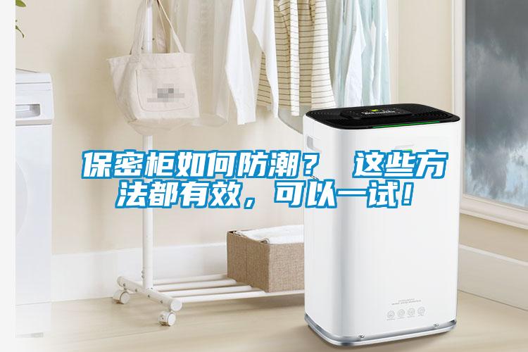 保密柜如何防潮？ 這些方法都有效，可以一試！